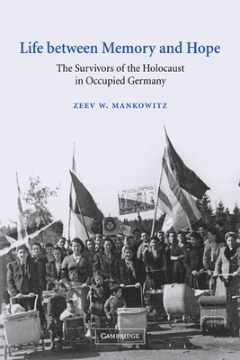 Life between Memory and Hope: The Survivors of the Holocaust in Occupied Germany - Mankowitz, Zeev W.