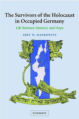 Life between Memory and Hope: The Survivors of the Holocaust in Occupied Germany - Mankowitz, Zeev W.