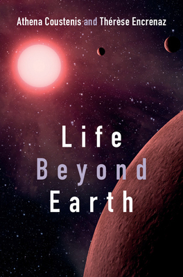 Life beyond Earth: The Search for Habitable Worlds in the Universe - Coustenis, Athena, and Encrenaz, Thrse