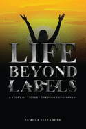 Life Beyond Labels: A Story of Victory through Forgiveness