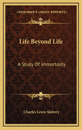 Life Beyond Life: A Study of Immortality