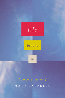 Life Breaks in: A Mood Almanack - Cappello, Mary