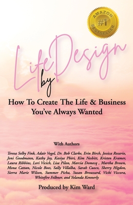 Life By Design: How To Create The Life and Business You've Always Wanted - Ward, Kim, and Hinkle, Linda (Editor), and Conatser, Kristina (Cover design by)