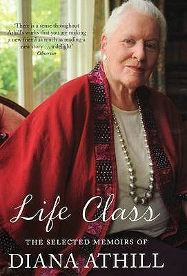 Life Class: The Selected Memoirs of Diana Athill - Athill, Diana