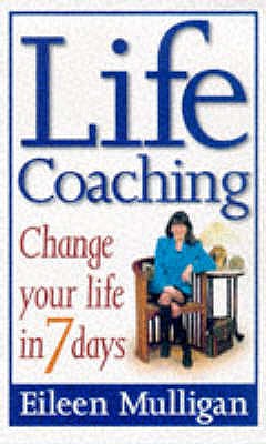 Life Coaching: Change your life in 7 days - Mulligan, Eileen