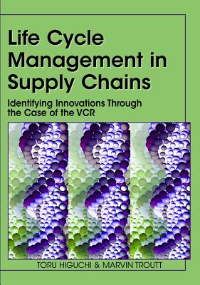 Life Cycle Management in Supply Chains: Identifying Innovations Through the Case of the VCR - Higuchi, Toru, and Troutt, Marvin