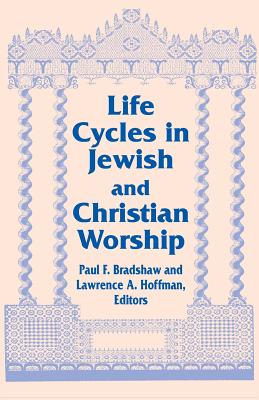Life Cycles in Jewish and Christian Worship - Bradshaw, Paul F (Editor), and Hoffman, Lawrence a (Editor)