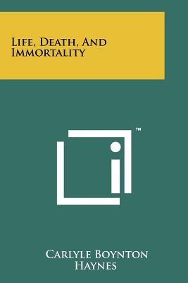 Life, Death, And Immortality - Haynes, Carlyle Boynton
