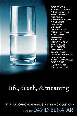Life, Death, & Meaning: Key Philosophical Readings on the Big Questions - Benatar, David (Editor)
