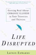 Life Disrupted: Getting Real about Chronic Illness in Your Twenties and Thirties