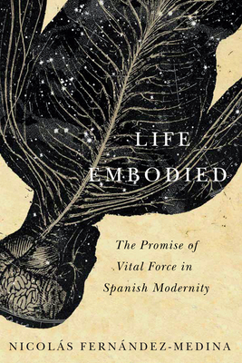 Life Embodied: The Promise of Vital Force in Spanish Modernity Volume 77 - Fernndez-Medina, Nicols