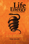 Life Energy Encyclopedia: Qi, Prana, Spirit, and Other Life Forces Around the World