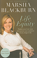 Life Equity: Realize Your True Value and Pursue Your Passions at Any Stage in Life - Blackburn, Marsha, and Grant, Amy (Foreword by)