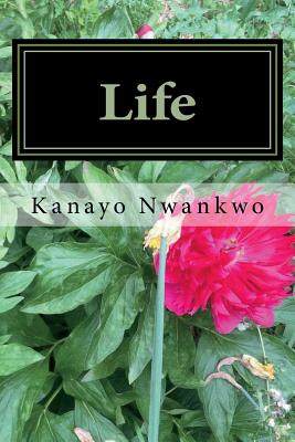 Life: Excerpts from ?Provoking God?, ?The Good Evil? and ?Half Love?. - Nwankwo, Kanayo Adolphus