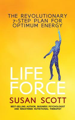 Life Force: The Revolutionary 7-Step Plan for Optimum Energy - Scott, Susan