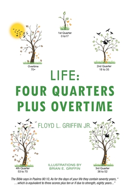 Life: Four Quarters Plus Overtime - Griffin, Floyd L, Jr.