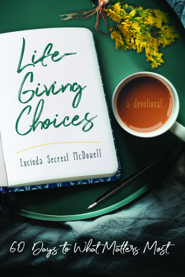 Life-Giving Choices: 60 Days to What Matters Most - Secrest Mcdowell, Lucinda