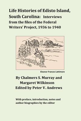 Life Histories of Edisto Island, South Carolina: Interviews from the Files of the Federal Writers' Project, 1936 to 1940 - Murray, Chalmers S, and Wilkinson, Margaret, and Andrews, Peter V (Editor)