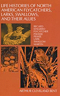 Life Histories of North American Flycatchers, Larks, Swallows, and Their Allies - Bent, Arthur Cleveland