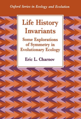 Life History Invariants: Some Explorations of Symmetry in Evolutionary Ecology - Charnov, Eric L