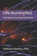 Life Illuminated: How light and energy underlie life