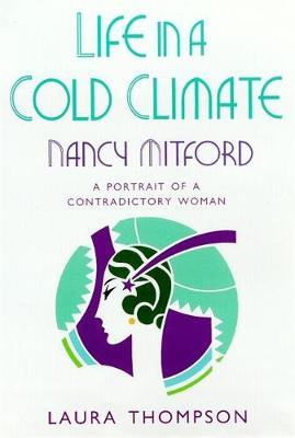 Life in a Cold Climate: Nancy Mitford - A Portrait of a Contradictory Woman - Thompson, Laura