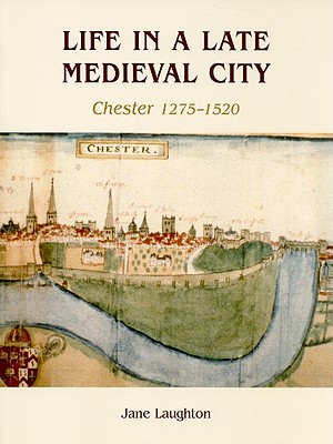 Life in a Late Medieval City: Chester, 1275-1520 - Laughton, Jane