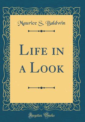 Life in a Look (Classic Reprint) - Baldwin, Maurice S