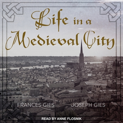 Life in a Medieval City - Gies, Joseph, and Gies, Frances, and Flosnik (Read by)