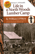 Life in a North Woods Lumber Camp: A Picturesque Story of Logging and Lumbering Activities, Lumberjacks, and Family Life