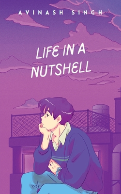 Life in a nutshell: Capturing the essence of life through Quotes and Poetry - Avinash Singh