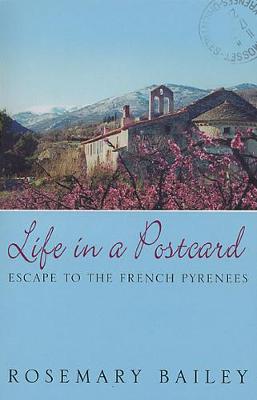 Life in a Postcard: Escape to the French Pyrenees - Bailey, Rosemary