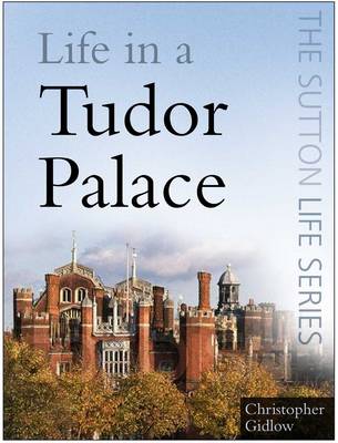 Life in a Tudor Palace - Gidlow, Christopher