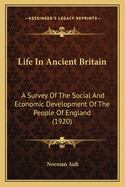 Life In Ancient Britain: A Survey Of The Social And Economic Development Of The People Of England (1920)