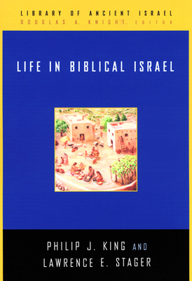 Life in Biblical Israel - King, Philip J, and Stager, Lawrence E