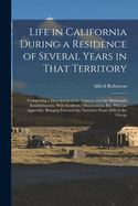 Life in California During a Residence of Several Years in That Territory: Comprising a Description of the Country and the Missionary Establishments, With Incidents, Observations, Etc. With an Appendix, Bringing Forward the Narrative From 1846 to the Occup