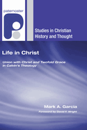 Life in Christ: Union with Christ and Twofold Grace in Calvin's Theology