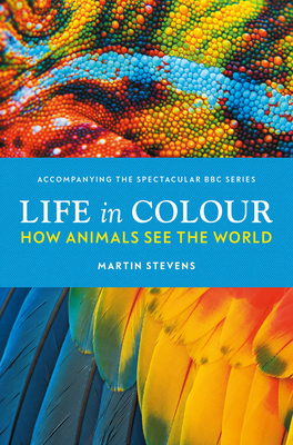 Life in Colour: How Animals See the World - Stevens, Martin, Dr.