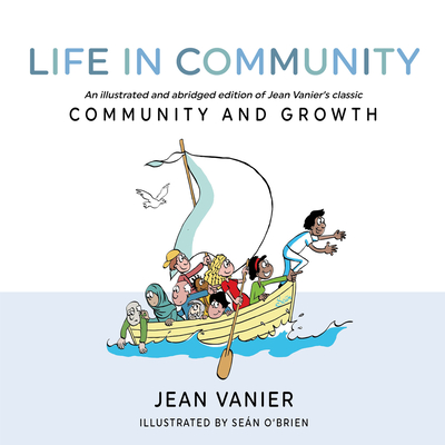 Life in Community: An illustrated and abridged edition of Jean Vanier's classic Community and Growth - Vanier, Jean