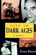 Life in Dark Ages: A Memoir - Pawel, Ernst