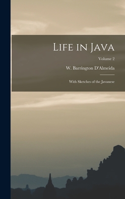 Life in Java: With Sketches of the Javanese; Volume 2 - D'Almeida, W Barrington (William Bar (Creator)