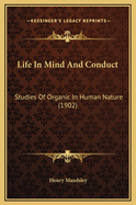 Life in Mind and Conduct: Studies of Organic in Human Nature (1902)