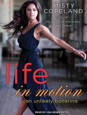 Life in Motion: An Unlikely Ballerina - Copeland, Misty, and Pitts, Lisa Renee (Narrator)