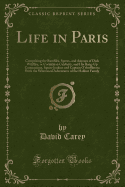 Life in Paris: Comprising the Rambles, Sprees, and Amours of Dick Wildfire, or Corinthian Celebrity, and His Bang-Up Companions, Squire Jenkins and Captain O'Shuffleton; With the Whimsical Adventures of the Halibut Family (Classic Reprint)