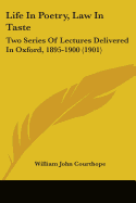 Life In Poetry, Law In Taste: Two Series Of Lectures Delivered In Oxford, 1895-1900 (1901)