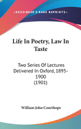 Life in Poetry, Law in Taste: Two Series of Lectures Delivered in Oxford, 1895-1900 (1901)