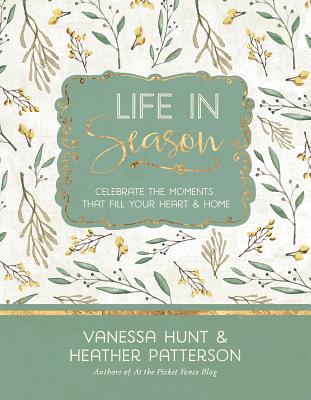 Life in Season: Celebrate the Moments That Fill Your Heart & Home - Hunt, Vanessa, and Patterson, Heather