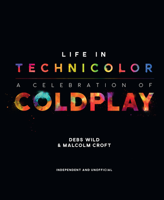 Life in Technicolor: A Celebration of Coldplay: A Celebration of Coldplay - Wild, Debs, and Croft, Malcom