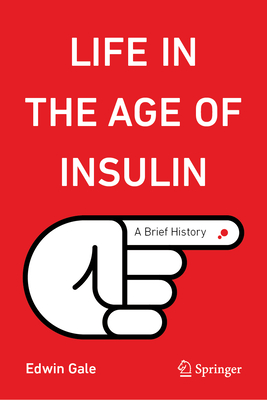 Life in the Age of Insulin: A Brief History - Gale, Edwin