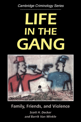Life in the Gang: Family, Friends, and Violence - Decker, Scott H., and Winkle, Barrik van
